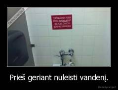 Prieš geriant nuleisti vandenį. - 