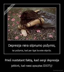 Prieš nustatant faktą, kad sergi depresija - įsitikink, kad neesi apsuptas IDIOTŲ!