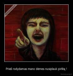 Prieš rodydamas mano dėmes nusiplauk pirštą ! - 