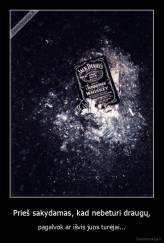 Prieš sakydamas, kad nebeturi draugų, - pagalvok ar išvis juos turėjai...