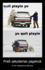 Prieš sakydamas pagalvok - Ar tai neatsisuks prieš tave