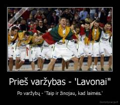 Prieš varžybas - 'Lavonai" - Po varžybų - 'Taip ir žinojau, kad laimės.'