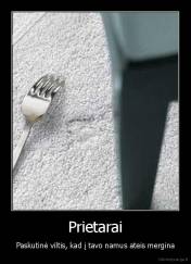 Prietarai - Paskutinė viltis, kad į tavo namus ateis mergina