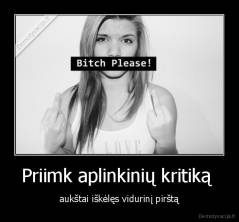 Priimk aplinkinių kritiką  - aukštai iškėlęs vidurinį pirštą
