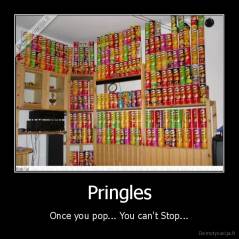 Pringles - Once you pop... You can't Stop...