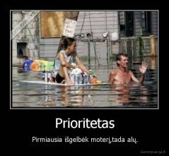 Prioritetas - Pirmiausia išgelbėk moterį,tada alų.