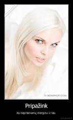 Pripažink - ira neprieinamų merginu ir tau 