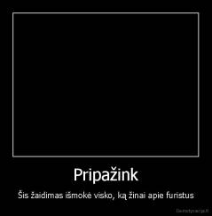 Pripažink - Šis žaidimas išmokė visko, ką žinai apie furistus