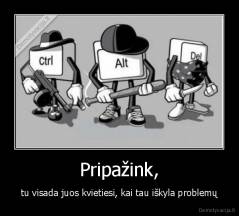 Pripažink, - tu visada juos kvietiesi, kai tau iškyla problemų
