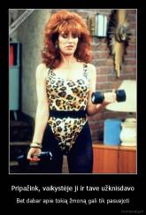 Pripažink, vaikystėje ji ir tave užknisdavo - Bet dabar apie tokią žmoną gali tik pasvajoti