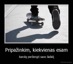 Pripažinkim, kiekvienas esam - bandę peržengti savo šešėlį