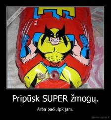 Pripūsk SUPER žmogų. - Arba pačiulpk jam.