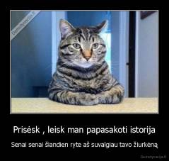 Prisėsk , leisk man papasakoti istorija - Senai senai šiandien ryte aš suvalgiau tavo žiurkėną