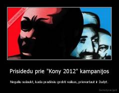 Prisidedu prie "Kony 2012" kampanijos - Negaliu sulaukt, kada pradėsiu grobti vaikus, prievartaut ir žudyt.