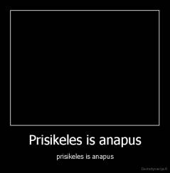 Prisikeles is anapus - prisikeles is anapus