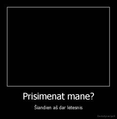 Prisimenat mane? - Šiandien aš dar lėtesnis