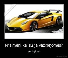 Prisimeni kai su ja vazinejomes? - As irgi ne