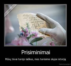 Prisiminimai - Mūsų tėvai turėjo laiškus, mes turėsime skype istoriją