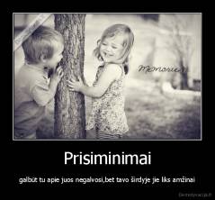 Prisiminimai - galbūt tu apie juos negalvosi,bet tavo širdyje jie liks amžinai