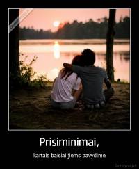 Prisiminimai, - kartais baisiai jiems pavydime