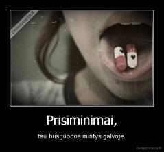 Prisiminimai, - tau bus juodos mintys galvoje.