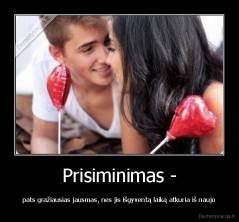 Prisiminimas - - pats gražiausias jausmas, nes jis išgyventą laiką atkuria iš naujo