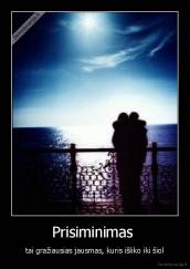 Prisiminimas  - tai gražiausias jausmas, kuris išliko iki šiol