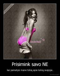 Prisimink savo NE - kai pamatysi mane tokią apie kokią svajojai.