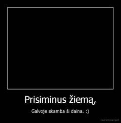 Prisiminus žiemą, - Galvoje skamba ši daina. :)