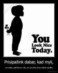 Prisipažink dabar, kad myli, -  nes vėliau, gali būti per vėlu, nes ji su kitu, kurio niekad nepaliks.