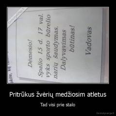 Pritrūkus žvėrių medžiosim atletus - Tad visi prie stalo