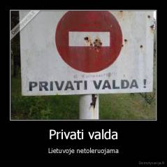 Privati valda - Lietuvoje netoleruojama