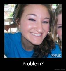 Problem? - 