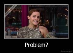 Problem? - 