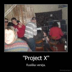 "Project X" - Rusiška versija.