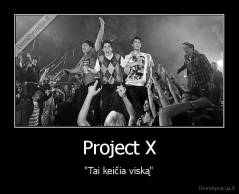 Project X - "Tai keičia viską"