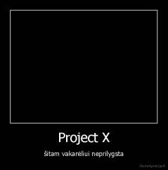Project X - šitam vakarėliui neprilygsta