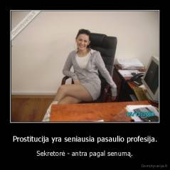 Prostitucija yra seniausia pasaulio profesija. - Sekretorė - antra pagal senumą.