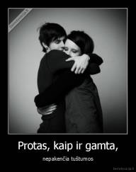 Protas, kaip ir gamta, - nepakenčia tuštumos