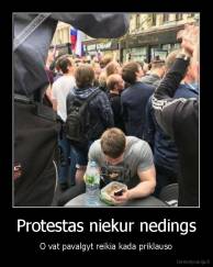 Protestas niekur nedings - O vat pavalgyt reikia kada priklauso