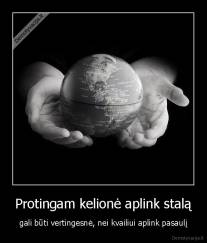 Protingam kelionė aplink stalą - gali būti vertingesnė, nei kvailiui aplink pasaulį