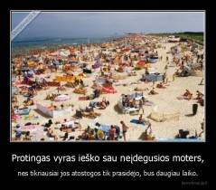 Protingas vyras ieško sau neįdegusios moters, - nes tikriausiai jos atostogos tik prasidėjo, bus daugiau laiko.