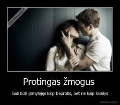 Protingas žmogus  - Gali būti įsimylėjęs kaip beprotis, bet ne kaip kvailys