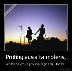 Protingiausia ta moteris, - kuri leidžia vyrui elgtis kaip tik jis nori – kvailai…