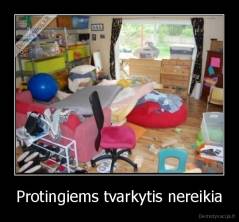 Protingiems tvarkytis nereikia - 