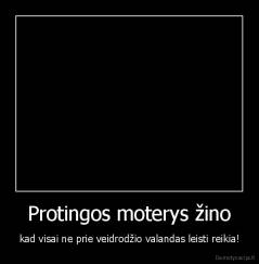 Protingos moterys žino - kad visai ne prie veidrodžio valandas leisti reikia!