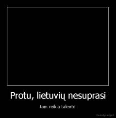 Protu, lietuvių nesuprasi - tam reikia talento