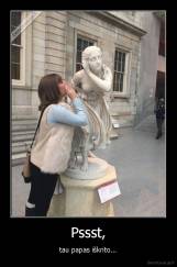 Pssst, - tau papas iškrito...