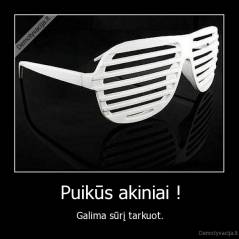 Puikūs akiniai ! - Galima sūrį tarkuot.