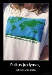 Puikus įrodymas,  - kad žemė yra plokščia.